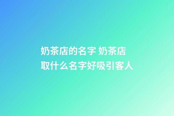 奶茶店的名字 奶茶店取什么名字好吸引客人